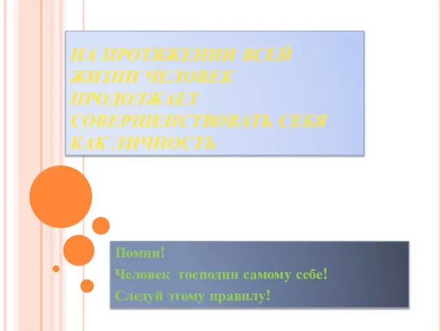 НА ПРОТЯЖЕНИИ ВСЕЙ ЖИЗНИ ЧЕЛОВЕК ПРОДОЛЖАЕТ СОВЕРШЕНСТВОВАТЬ СЕБЯ КАК ЛИЧНОСТЬ Помни! Человек