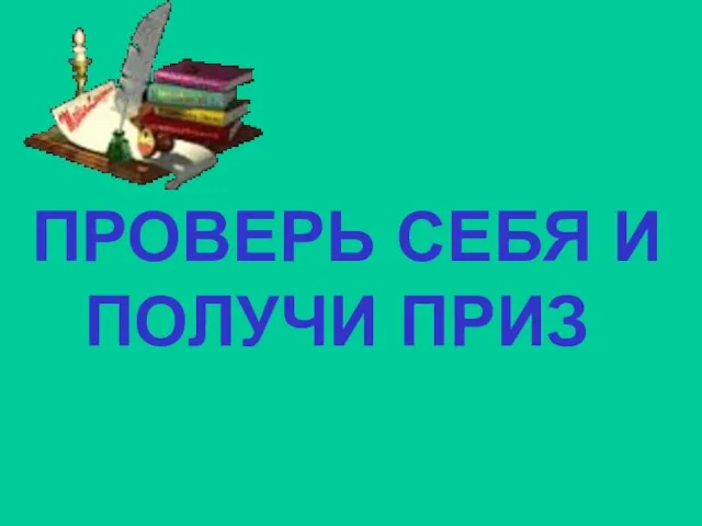 ПРОВЕРЬ СЕБЯ И ПОЛУЧИ ПРИЗ