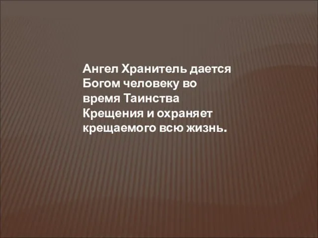 Ангел Хранитель дается Богом человеку во время Таинства Крещения и охраняет крещаемого всю жизнь.