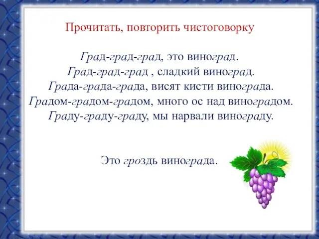 Прочитать, повторить чистоговорку Град-град-град, это виноград. Град-град-град , сладкий виноград. Града-града-града, висят