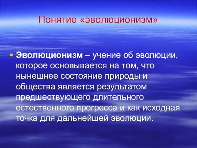 Понятие «эволюционизм» Эволюционизм – учение об эволюции, которое основывается на том, что