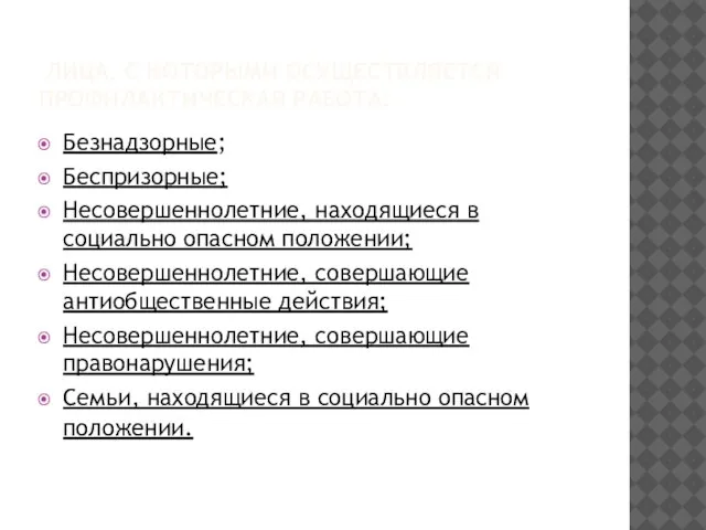 ЛИЦА, С КОТОРЫМИ ОСУЩЕСТВЛЯЕТСЯ ПРОФИЛАКТИЧЕСКАЯ РАБОТА: Безнадзорные; Беспризорные; Несовершеннолетние, находящиеся в социально