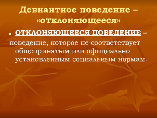 Девиантное поведение – «отклоняющееся» ОТКЛОНЯЮЩЕЕСЯ ПОВЕДЕНИЕ – поведение, которое не соответствует общепринятым