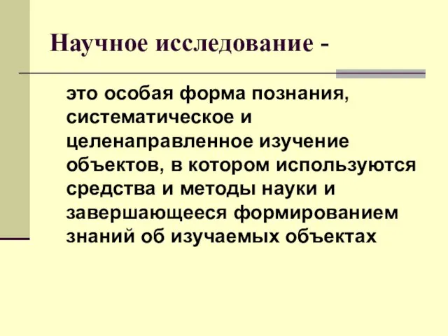 Научное исследование - это особая форма познания, систематическое и целенаправленное изучение объектов,