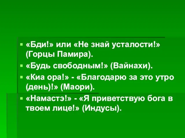 «Бди!» или «Не знай усталости!» (Горцы Памира). «Будь свободным!» (Вайнахи). «Киа ора!»