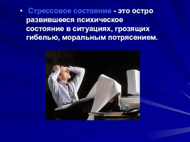 Стрессовое состояние - это остро развившееся психическое состояние в ситуациях, грозящих гибелью, моральным потрясением.