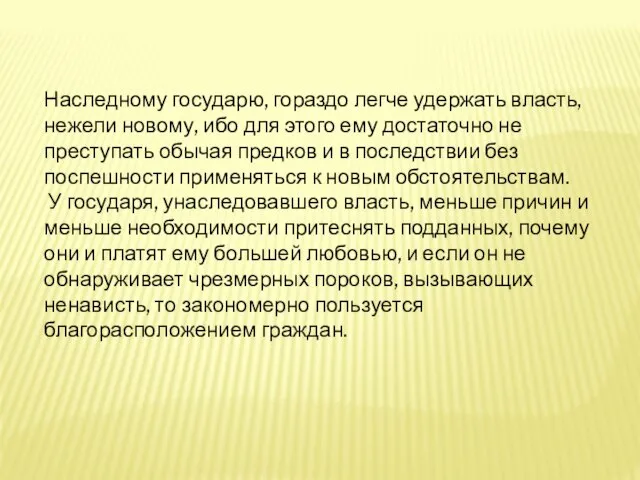 Наследному государю, гораздо легче удержать власть, нежели новому, ибо для этого ему