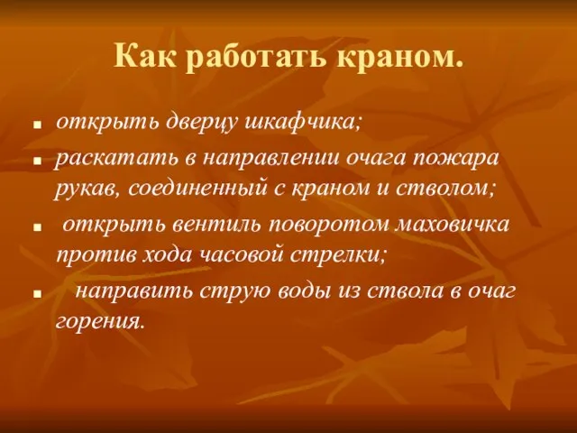 Как работать краном. открыть дверцу шкафчика; раскатать в направлении очага пожара рукав,