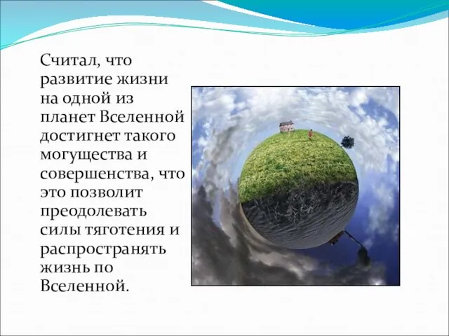 Считал, что развитие жизни на одной из планет Вселенной достигнет такого могущества