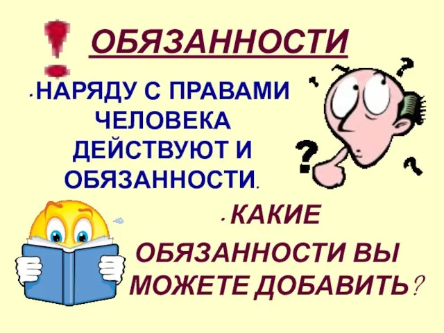 ОБЯЗАННОСТИ КАКИЕ ОБЯЗАННОСТИ ВЫ МОЖЕТЕ ДОБАВИТЬ? НАРЯДУ С ПРАВАМИ ЧЕЛОВЕКА ДЕЙСТВУЮТ И ОБЯЗАННОСТИ.