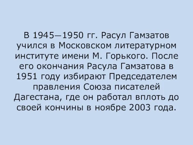 В 1945—1950 гг. Расул Гамзатов учился в Московском литературном институте имени М.