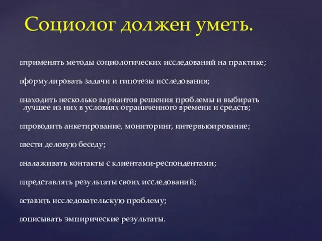 Социолог должен уметь. применять методы социологических исследований на практике; формулировать задачи и