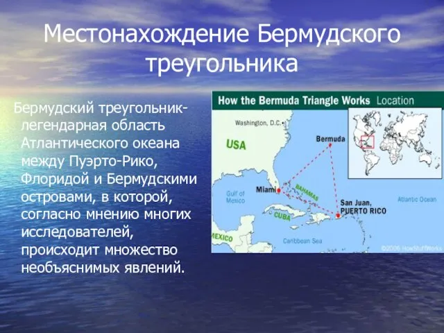 Местонахождение Бермудского треугольника Бермудский треугольник- легендарная область Атлантического океана между Пуэрто-Рико, Флоридой