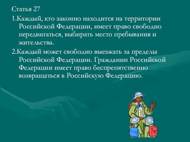 Статья 27 1.Каждый, кто законно находится на территории Российской Федерации, имеет право