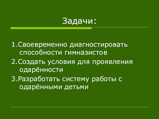 Задачи: 1.Своевременно диагностировать способности гимназистов 2.Создать условия для проявления одарённости 3.Разработать систему работы с одарёнными детьми