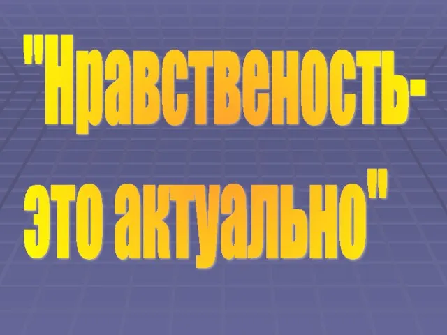 "Нравственость- это актуально"