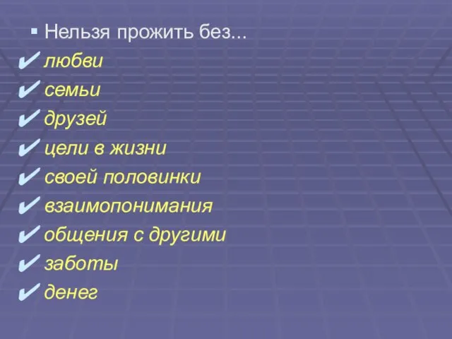 Нельзя прожить без... любви семьи друзей цели в жизни своей половинки взаимопонимания