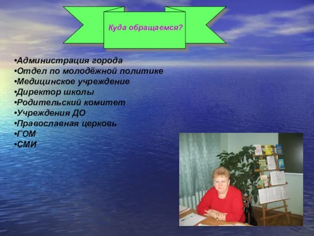 Куда обращаемся? Администрация города Отдел по молодёжной политике Медицинское учреждение Директор школы