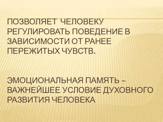 Позволяет человеку регулировать поведение в зависимости от ранее пережитых чувств. Эмоциональная память