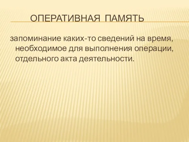 Оперативная память запоминание каких-то сведений на время, необходимое для выполнения операции, отдельного акта деятельности.