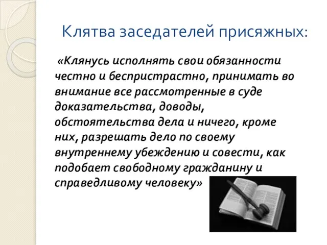 Клятва заседателей присяжных: «Клянусь исполнять свои обязанности честно и беспристрастно, принимать во