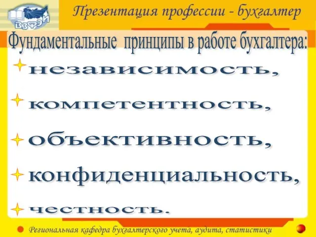 Фундаментальные принципы в работе бухгалтера: независимость, компетентность, объективность, конфиденциальность, честность.