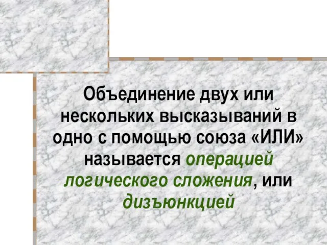 Объединение двух или нескольких высказываний в одно с помощью союза «ИЛИ» называется