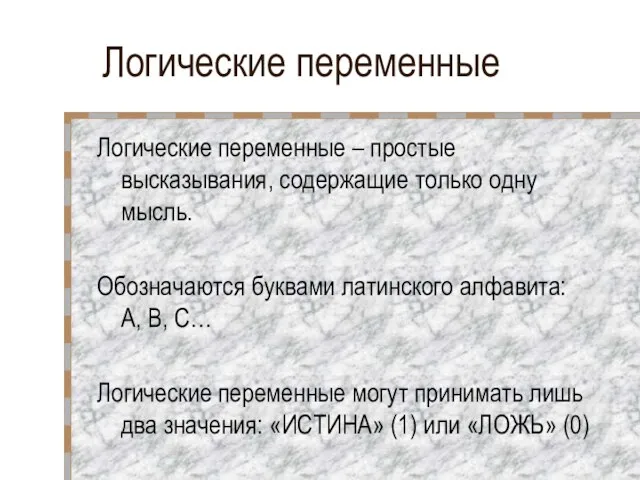 Логические переменные Логические переменные – простые высказывания, содержащие только одну мысль. Обозначаются