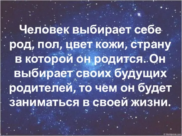 Человек выбирает себе род, пол, цвет кожи, страну в которой он родится.