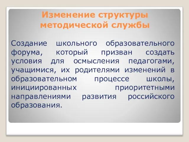 Изменение структуры методической службы Создание школьного образовательного форума, который призван создать условия