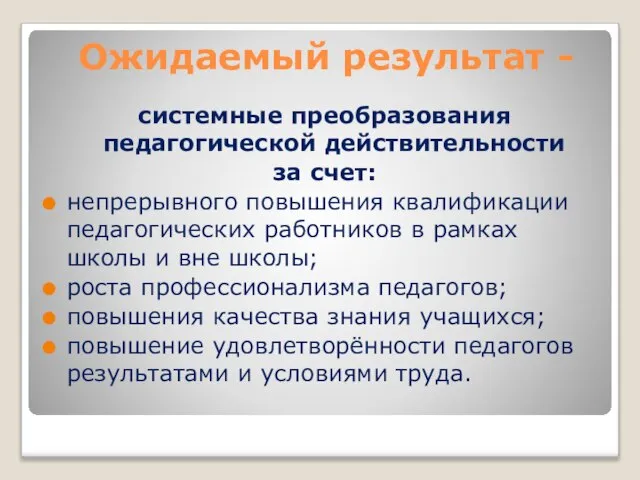 Ожидаемый результат - системные преобразования педагогической действительности за счет: непрерывного повышения квалификации