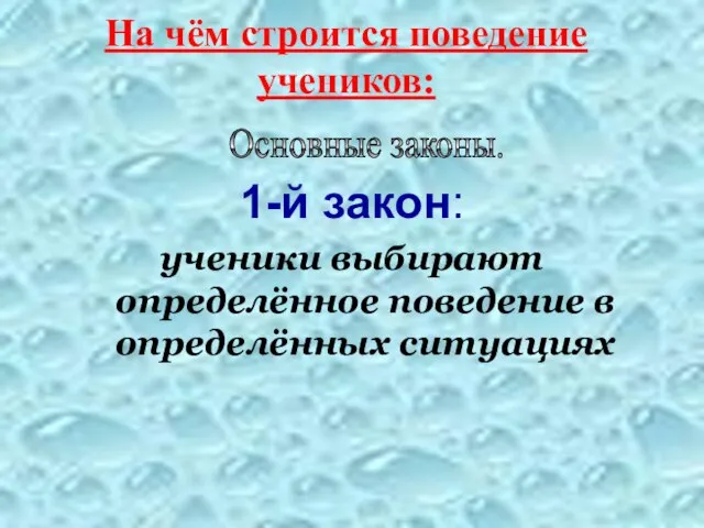 На чём строится поведение учеников: 1-й закон: ученики выбирают определённое поведение в определённых ситуациях Основные законы.