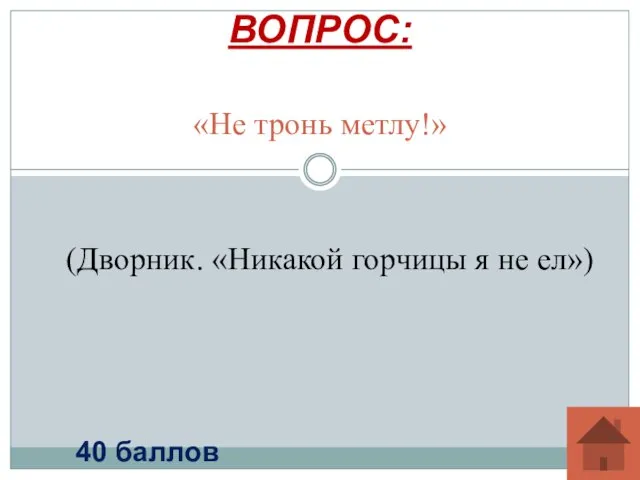 «Не тронь метлу!» ВОПРОС: 40 баллов (Дворник. «Никакой горчицы я не ел»)