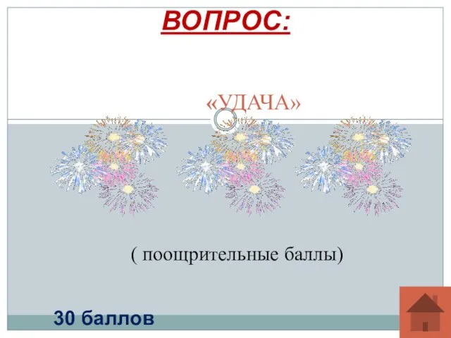 «УДАЧА» ВОПРОС: 30 баллов ( поощрительные баллы)