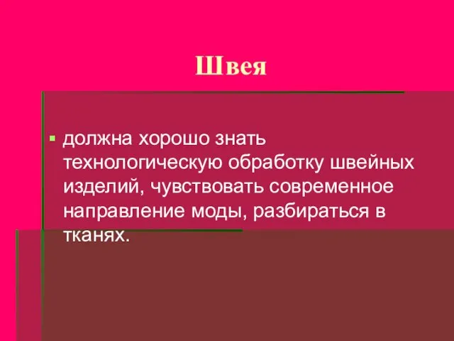 Швея должна хорошо знать технологическую обработку швейных изделий, чувствовать современное направление моды, разбираться в тканях.