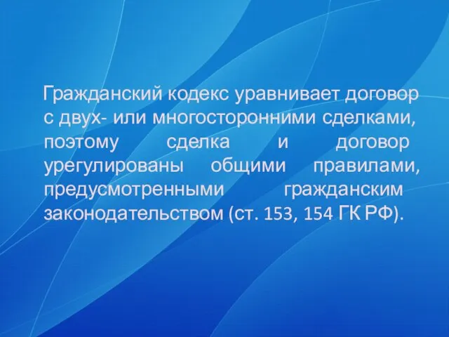 Гражданский кодекс уравнивает договор с двух- или много­сторонними сделками, поэтому сделка и