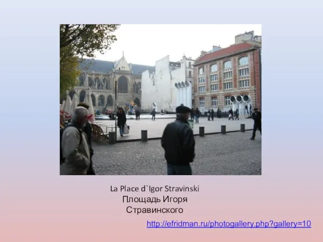 http://efridman.ru/photogallery.php?gallery=10 La Place d`Igor Stravinski Площадь Игоря Стравинского