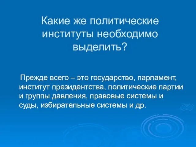 Какие же политические институты необходимо выделить? Прежде всего – это государство, парламент,