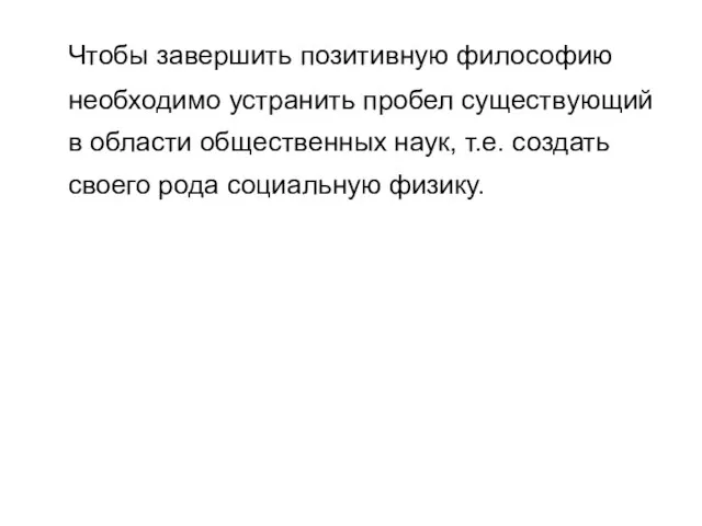 Чтобы завершить позитивную философию необходимо устранить пробел существующий в области общественных наук,