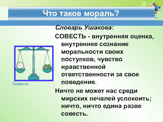 Что такое мораль? Словарь Ушакова: СОВЕСТЬ - внутренняя оценка, внутреннее сознание моральности