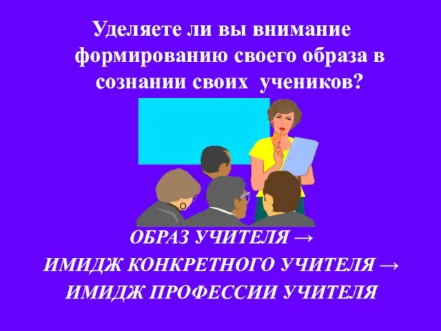 Уделяете ли вы внимание формированию своего образа в сознании своих учеников? ОБРАЗ