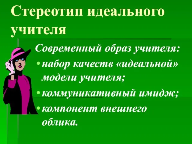 Стереотип идеального учителя Современный образ учителя: набор качеств «идеальной» модели учителя; коммуникативный имидж; компонент внешнего облика.