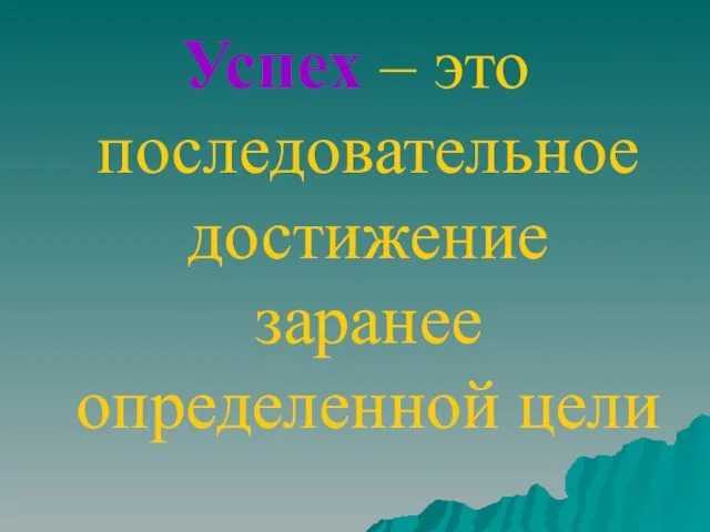 Успех – это последовательное достижение заранее определенной цели