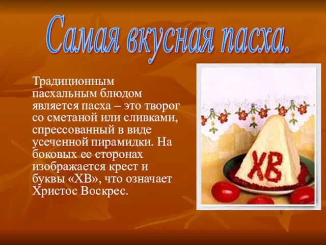 Традиционным пасхальным блюдом является пасха – это творог со сметаной или сливками,