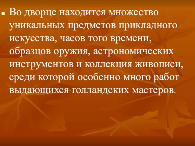 Во дворце находится множество уникальных предметов прикладного искусства, часов того времени, образцов