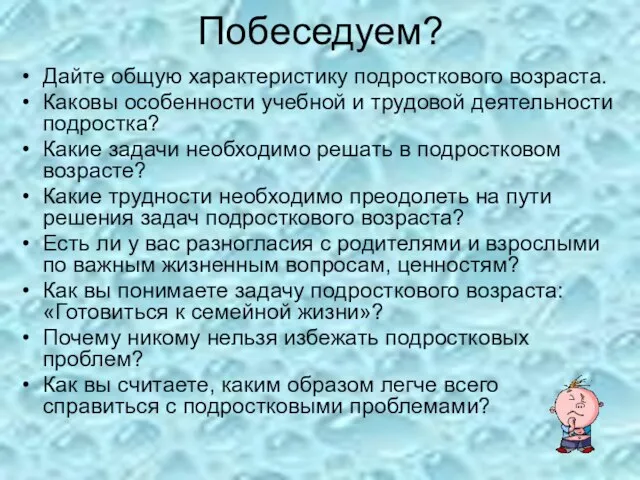 Побеседуем? Дайте общую характеристику подросткового возраста. Каковы особенности учебной и трудовой деятельности