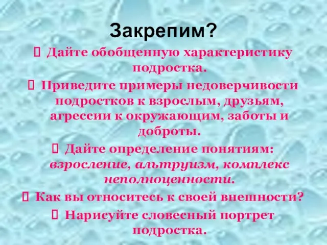 Закрепим? Дайте обобщенную характеристику подростка. Приведите примеры недоверчивости подростков к взрослым, друзьям,