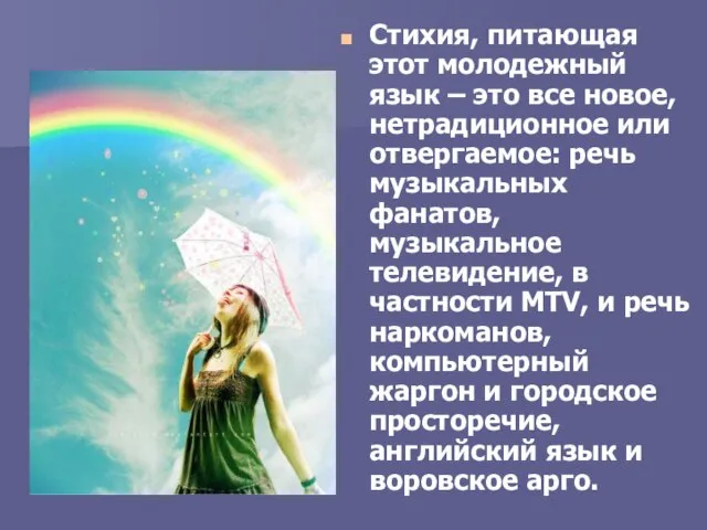 Стихия, питающая этот молодежный язык – это все новое, нетрадиционное или отвергаемое: