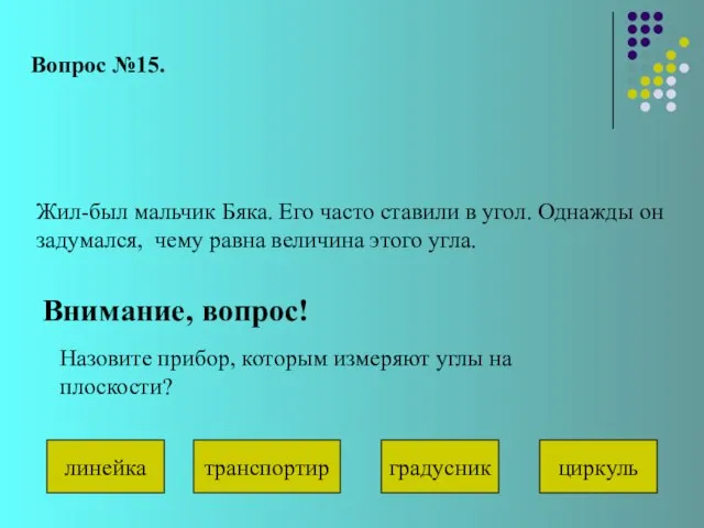 Вопрос №15. Жил-был мальчик Бяка. Его часто ставили в угол. Однажды он