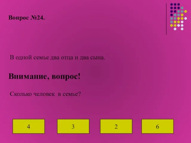 Вопрос №24. В одной семье два отца и два сына. Внимание, вопрос!